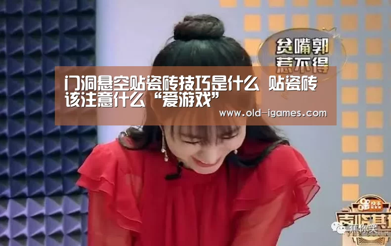 门洞悬空贴瓷砖技巧是什么 贴瓷砖该注意什么“爱游戏”(图2) 爱游戏平台